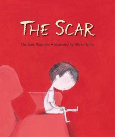 The Scar. Charlotte Moundlic. ... Charlotte Moundlic captures the loneliness of grief through the eyes of a child, rendered with sympathy and charm in Olivier Tallec's expressive illustrations. What people are saying - Write a review. User ratings. 5 stars: 13: 4 stars: 6: 3 stars: 0: 2 stars: 0: 1 star: 0: